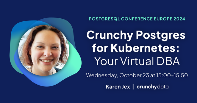 Headshot of Karen Jex. Crunchy Postgres for Kubernetes: Your Virtual DBA. Wednesday, October 23 at 15:00-15:50. Karen Jex | Crunchy Data.