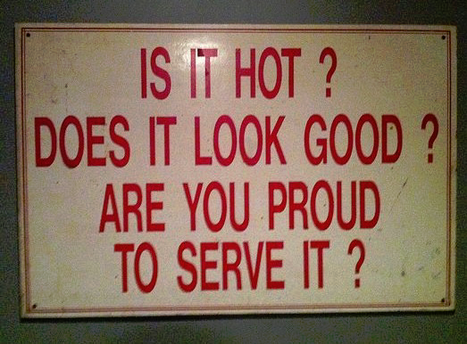 Sign reads 
is it hot? does it look good? are you proud to serve it?
