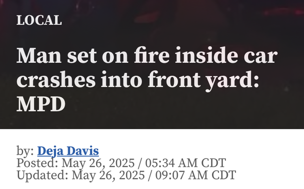 LOCAL
Man set on fire inside car crashes into front yard: MPD
by: Deja Davis
Posted: May 26, 2025 / 05:34 AM CDT
Updated: May 26, 2025 / 09:07 AM CDT