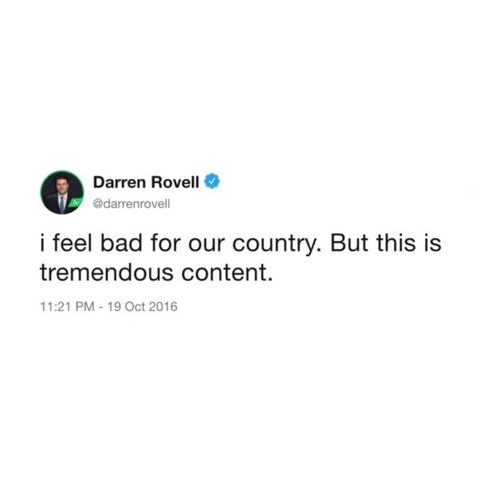 screenshot of a post by Darren Rovell @darrenrovell: 

i feel bad for our country. But this is tremendous content. 

11:21 PM - 19 Oct 2016