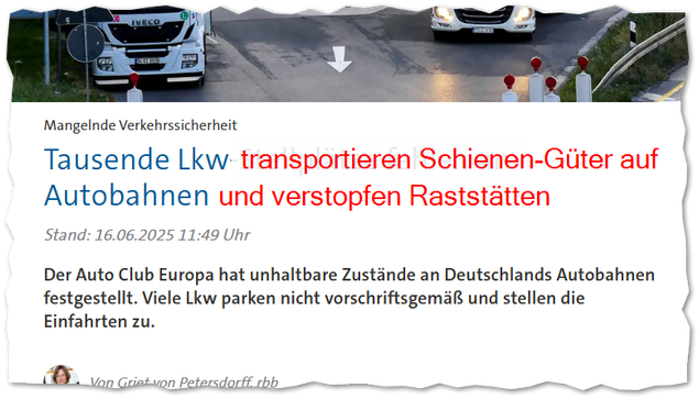 Schlagzeile geändert von
"Tausende Lkw-Stellplätze fehlen an Autobahnen"
zu
"Tausende Lkw transportieren Schienen-Güter auf Autobahnen und verstopfen Raststätten"