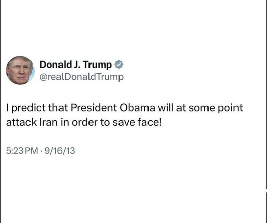 Donald J. Trump @ @realDonaldTrump I predict that President Obama will at some point attack Iran in order to save face! 5:23 PM - 9/16/13