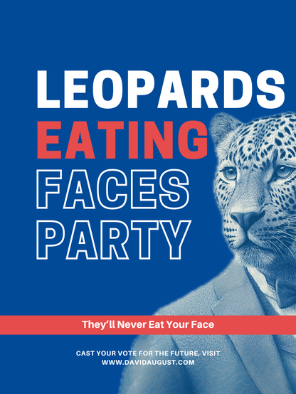 A political poster with a blue background. It features a leopard's face as if a person wearing a suit and tie. The text on the poster reads:

"LEOPARDS EATING FACES PARTY
They'll Never Eat Your Face
Cast your vote for the future, visit www.davidaugust.com"