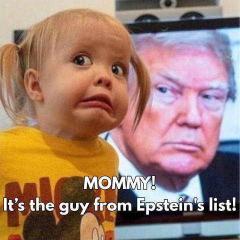A young child with a concerned expression looking at a TV screen showing a close-up of a frowning trump, with the text "MOMMY! It's the guy from Epstein's list!" overlaid.