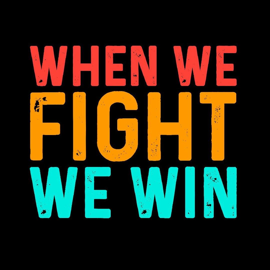 WHEN WE FIGHT WE WIN