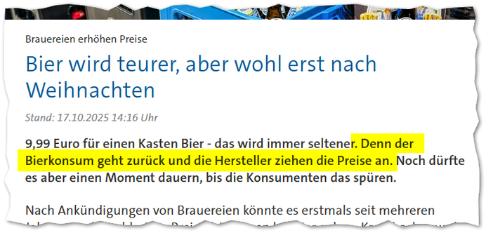 Bier wird teurer, aber wohl erst nach Weihnachten Stand: 17.10.2025 14:16 Uhr  9,99 Euro für einen Kasten Bier - das wird immer seltener. Denn der Bierkonsum geht zurück und die Hersteller ziehen die Preise an. Noch dürfte es aber einen Moment dauern, bis die Konsumenten das spüren.