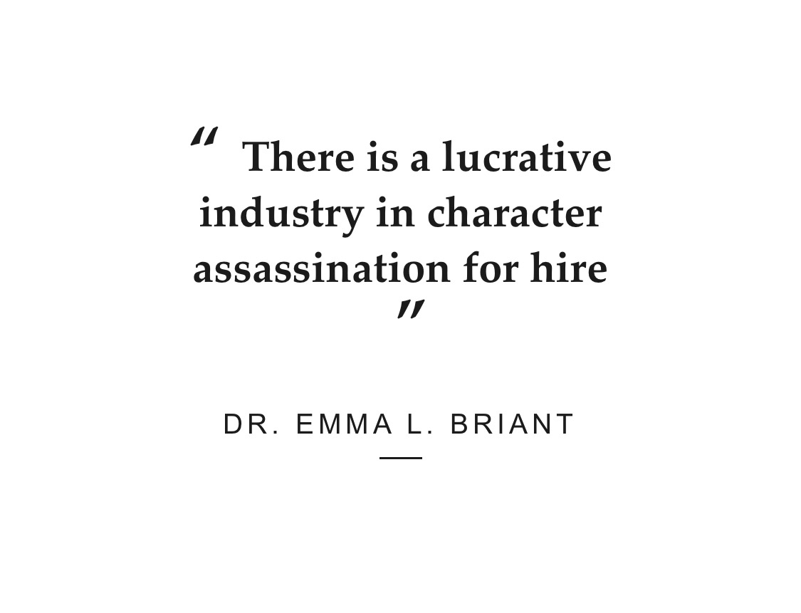 "There is a powerful industry in character assassination for hire" Dr Emma L Briant