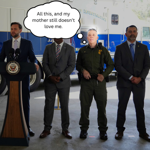 Four men standing at a vice presidential press conference, in front of a blue vehicle, with a thought bubble above gregory bovino in uniform reading, "All this, and my mother still doesn’t love me."