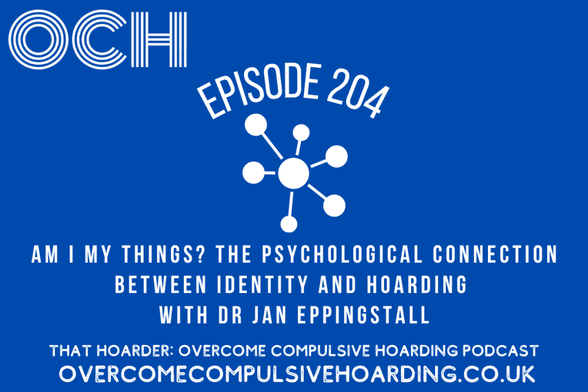 Podcast episode 204 cover for "That Hoarder," titled "Am I My Things? Exploring the psychological connection between self-concept, identity, and hoarding with Dr. Jan Eppingstall.