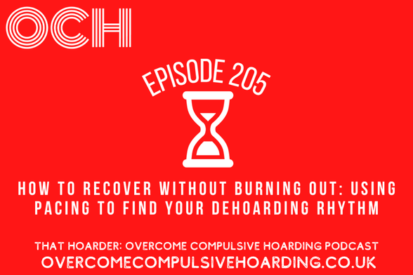 Red graphic for podcast "Overcome Compulsive Hoarding," Episode 205, exploring burnout recovery through pacing and dehoarding, with an hourglass icon and the website overcomecompulsivehoarding.co.uk.