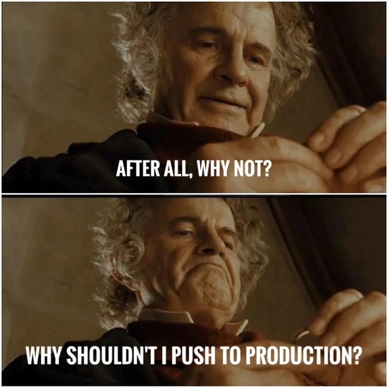 Bilbo Baggins saying: "After all, why not? Why shouldn't I push to production?"