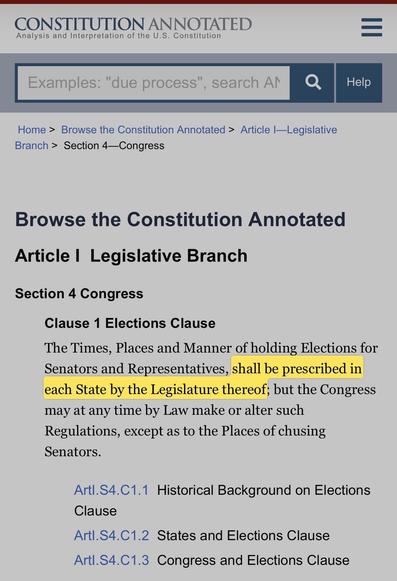 Screenshot of the US Constitution as hosted on Congress’ website. 

Article I  Legislative Branch, Section 4 Congress, Clause 1 Elections Clause: 

The Times, Places and Manner of holding Elections for Senators and Representatives, shall be prescribed in each State by the Legislature thereof; but the Congress may at any time by Law make or alter such Regulations, except as to the Places of chusing Senators.