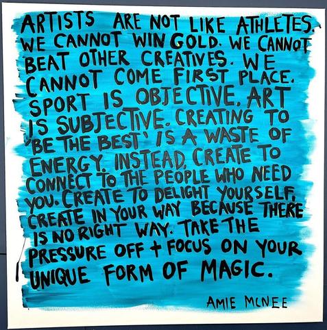 Artists are not like athletes. we cannot win gold. we cannot beat other creatives. we cannot come first place. sport is objective. art is subjective. creating to “be the best” is a waste of energy. instead, create to connect to the people who need you. create to delight yourself. create in your way because there is no right way. take the pressure off + focus on your unique form of magic.