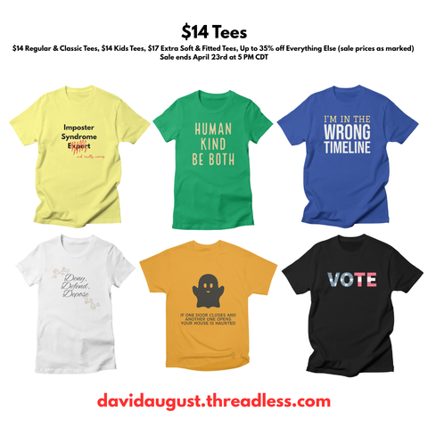 A promotional image for a $14 tee-shirt sale featuring five different t-shirt designs:

1. A light yellow shirt with the text "Imposter Syndrome Expert (not really, sorry)."
2. A green shirt with the text "HUMAN KIND BE BOTH."
3. A blue shirt with the text "I'M IN THE WRONG TIMELINE."
4. A white shirt with the text "Deny, Defend, Depose."
5. An orange shirt with a ghost graphic and the text "IF ONE DOOR CLOSES AND ANOTHER ONE OPENS YOUR HOUSE IS HAUNTED."
6. A black shirt with the word "VOTE" i…