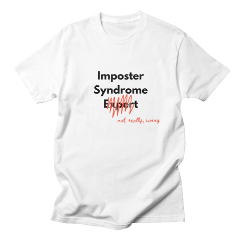 A white t-shirt with the text "Imposter Syndrome Expert" where "Expert" is crossed out in red and the phrase "not really, sorry" written below the cross out.