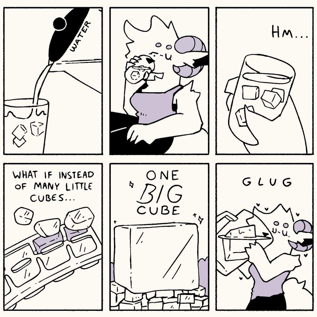 6 panel comic depicting my ram-sona drinking water with ice cubes.

panel 1: water being poured out of a jug into a glass.
panel 2: my sona sipping water with ice in it and looking down at it.
panel 3: pov looking at the glass with ice saying "hm..."

panel 4: "what if instead of many little cubes..." with an ice cube tray with ice popping out
panel 5: "one BIG cube" with a large ice cube atop of a pile of many little ice cubes
panel 6: "GLUG" with my sona drinking out of a large pitcher with one big ice cube in it, looking happy and satisfied with hearts fluttering around.