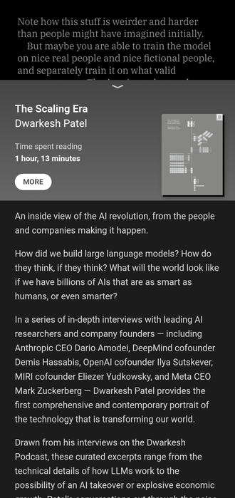 

The Scaling Era

Dwarkesh Patel

MORE

An inside view of the Al revolution, from the people and companies making it happen.

How did we build large language models? How do they think, if they think? What will the world look like if we have billions of Als that are as smart as humans, or even smarter?

In a series of in-depth interviews with leading Al researchers and company founders - including Anthropic CEO Dario Amodei, DeepMind cofounder Demis Hassabis, OpenAl cofounder Ilya Sutskever, MI…