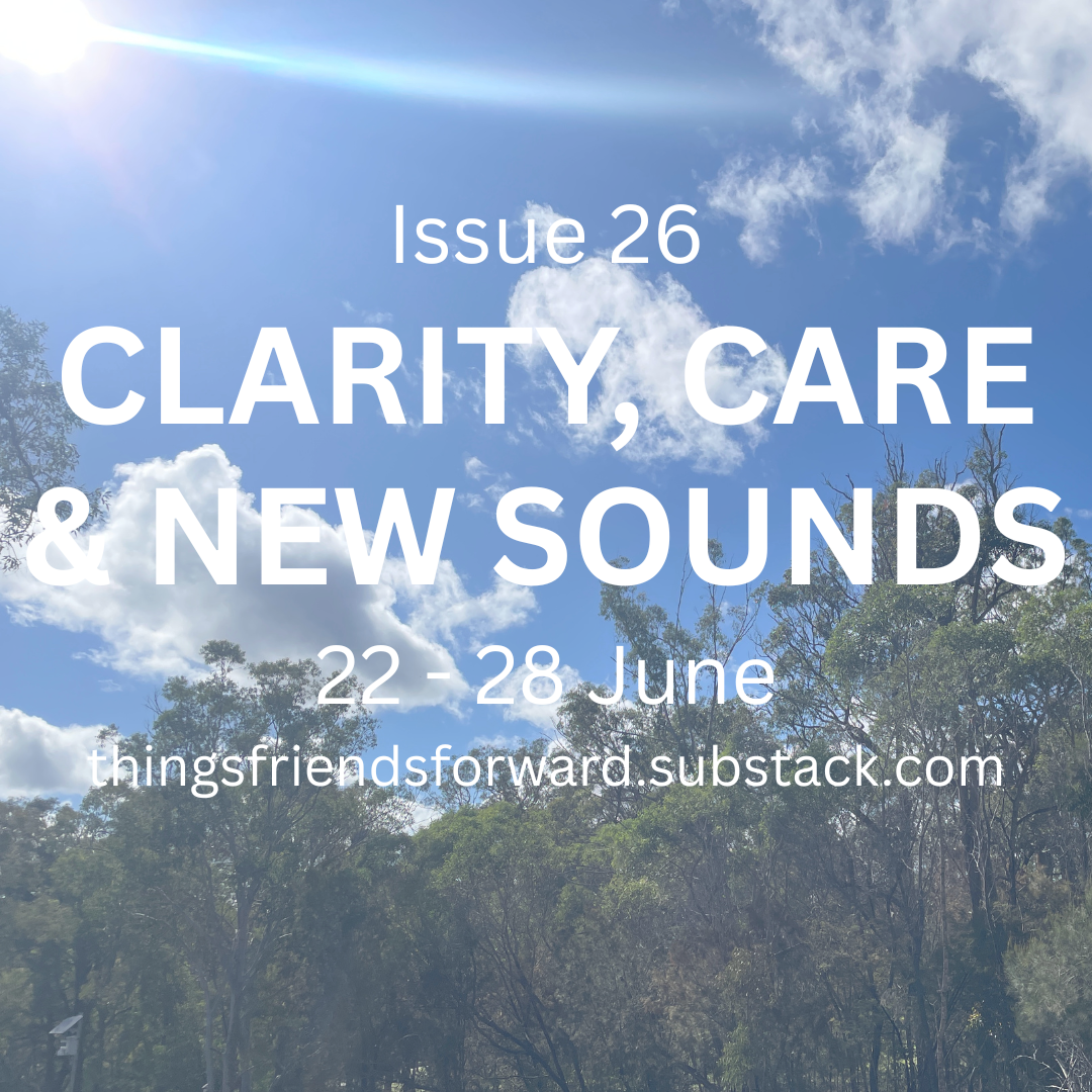 Social media promotional image with a background view of clouds and the sun behind the trees

Text overlay reads:
Issue 26
Clarity, Care, and New Sounds
22 - 28 June

thingsfriendsforward.substack.com