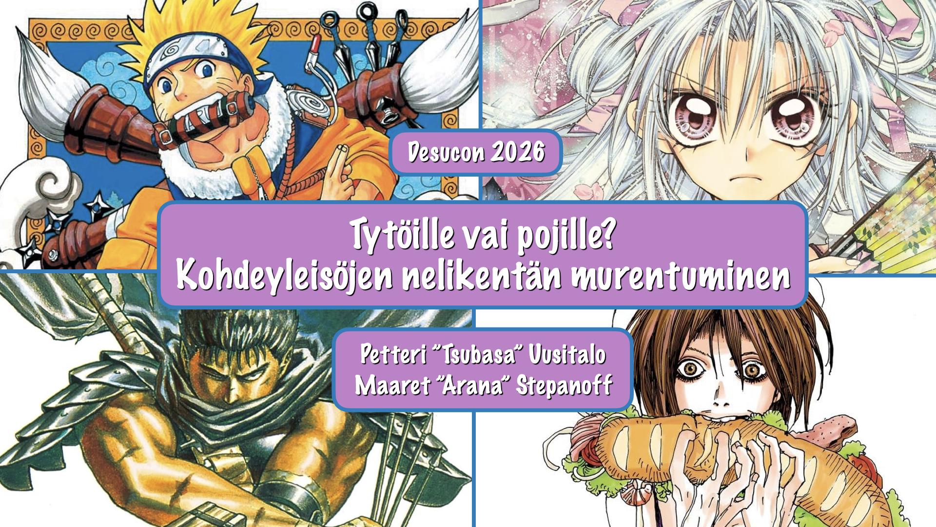 Desucon 2026
Tytöille vai pojille?
Kohdeyleisöjen nelikentän murentuminen
Petteri "Tsubasa" Uusitalo
Maaret "Arana" Stepanoff