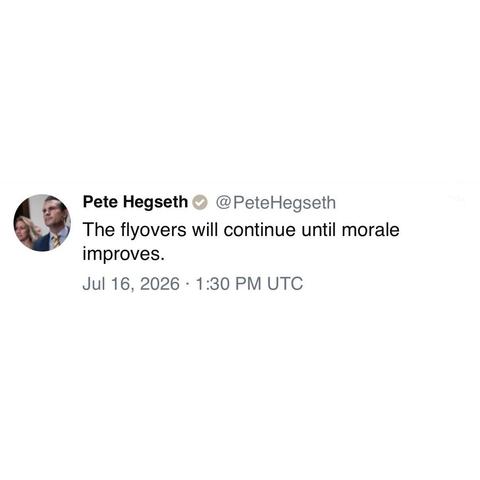 screenshot of a post by Pete Hegseth @PeteHegseth: 

The flyovers will continue until morale improves. 

Jul 16, 2026 • 1:30 PM UTC