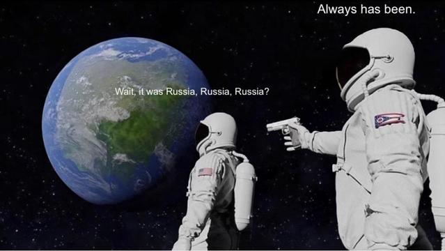 It Always Has Been Meme format: two astronauts in space suits with Earth in the background. One astronaut points a gun at the other. Text said by astronaut closer to earth is: "Wait, it was Russia, Russia, Russia?" and test said by second astronaut further from earth and aiming a gun at the first astronaut is: "Always has been."