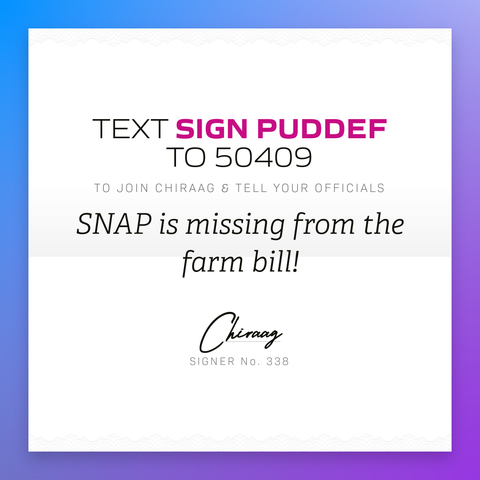 Text "Sign PUDDEF" to 50409 to join Chiraag & tell your officials: SNAP is missing from the farm bill!