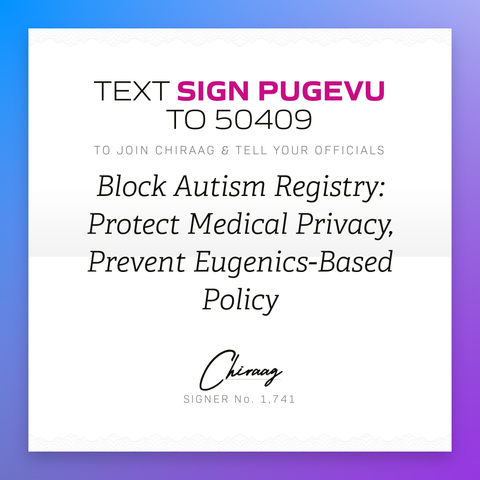Text "Sign PUGEVU" to 50409 to join Chiraag & tell your officials: Block autism registry: protect medical privacy, prevent eugenics-based policy