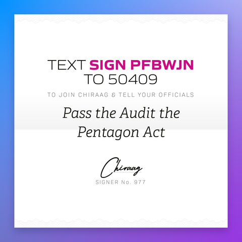 Text "Sign PFBWJN" to 50409 to join Chiraag & tell your officials: Pass the Audit the Pentagon Act