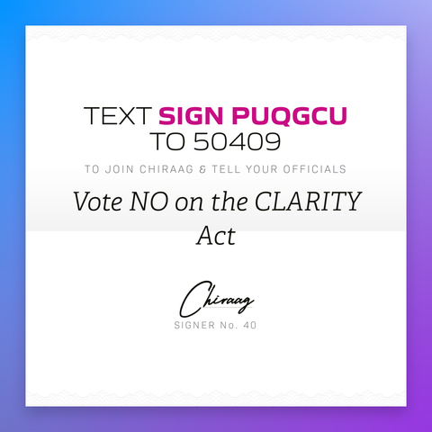 Text "Sign PUQGCU" to 50409 to join Chiraag & tell your officials: Vote NO on the CLARITY Act
