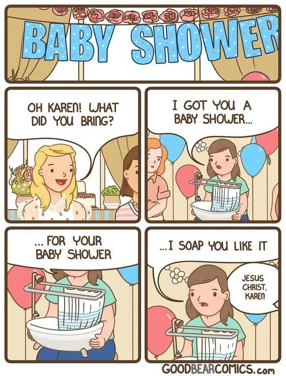 Cartoon title says baby shower first girl says oh Karen what did you bring karen says I got you a baby shower and shows her holding a miniature shower and it's Karen says for your baby shower she says I soap you like it reply is Jesus Christ Karen!